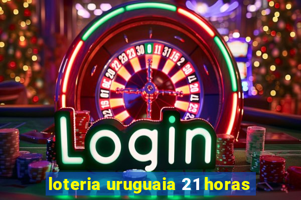 loteria uruguaia 21 horas